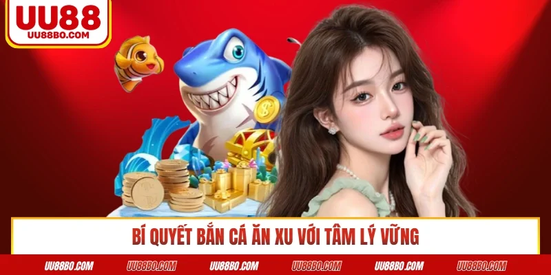 Bí quyết bắn cá ăn xu với tâm lý vững
