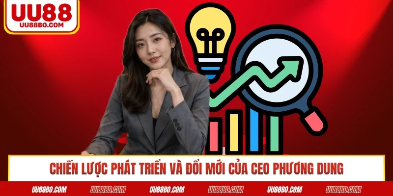 Chiến lược phát triển và đổi mới của CEO Phương Dung 