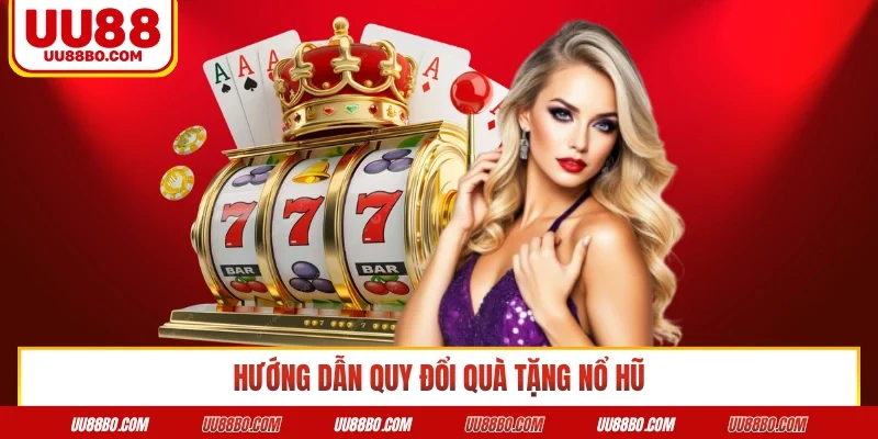 Hướng dẫn quy đổi quà tặng nổ hũ 