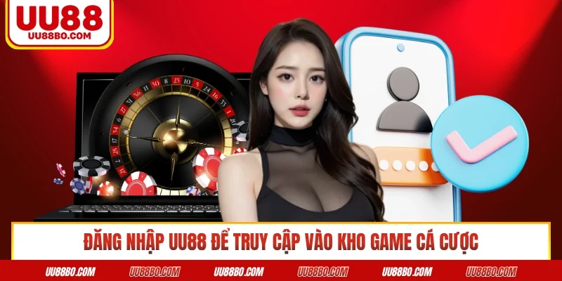Đăng nhập UU88 để truy cập vào kho game cá cược