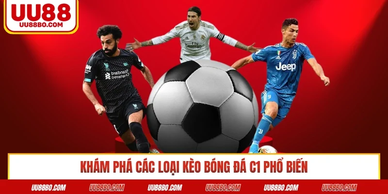 Khám phá các loại kèo bóng đá C1 phổ biến
