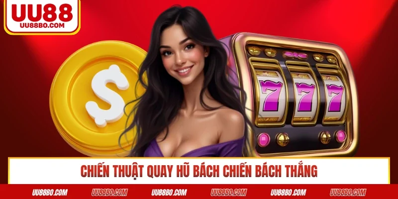 Chiến thuật quay hũ bách chiến bách thắng